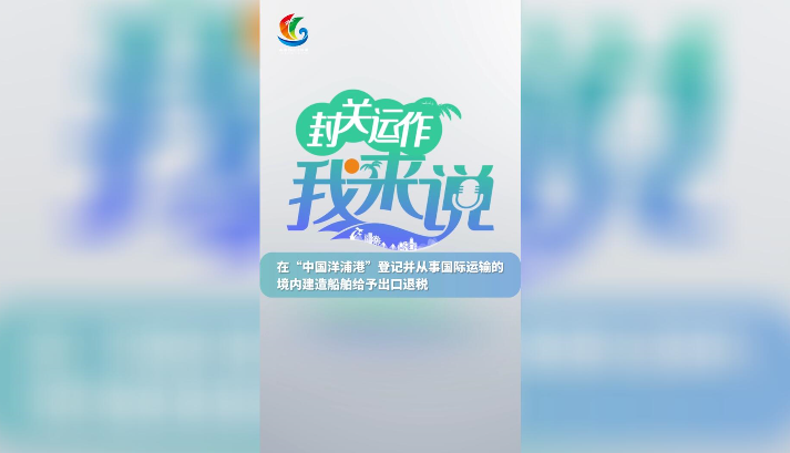 封關運作我來說? 在“中國洋浦港”登記并從事國際運輸的境內建造船舶給予出口退稅