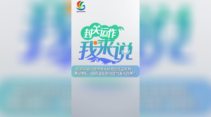 封關運作我來說?丨如何實施允許境外人員擔任法定機構、事業單位、國有企業的法定代表人政策？