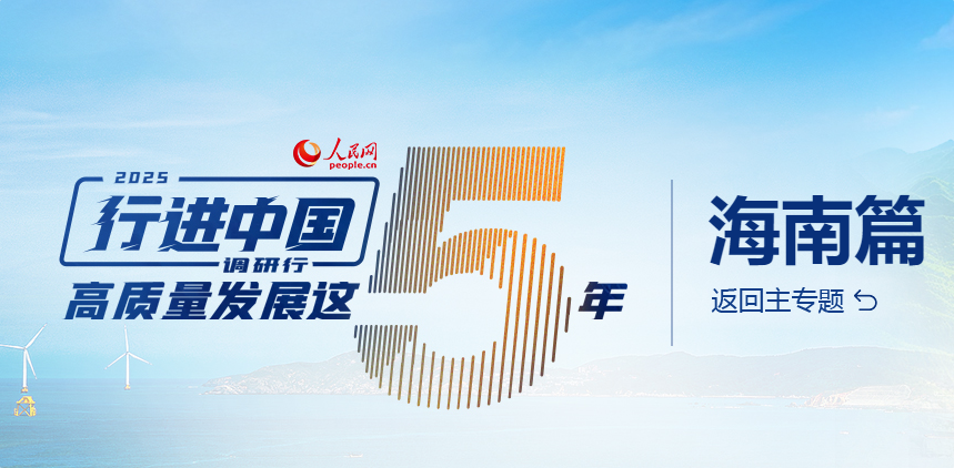 人民網(wǎng)2025“行進中國”調研行·海南站
